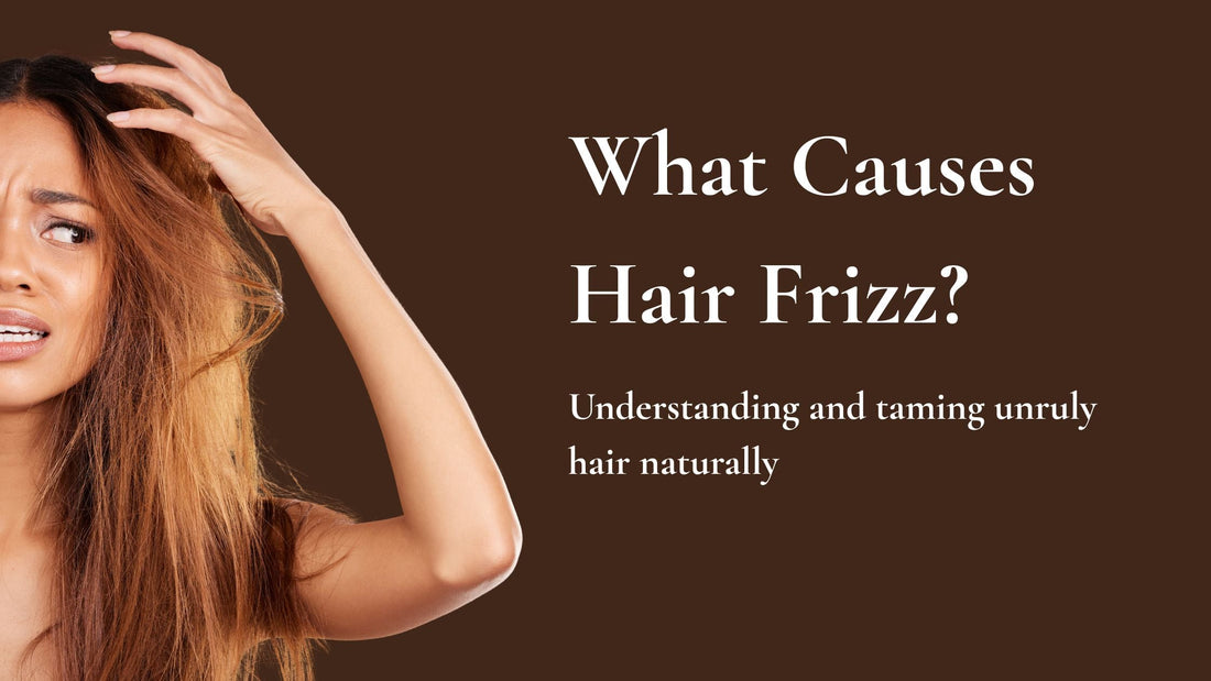What causes hair frizz? Understanding and taming unruly hair naturally