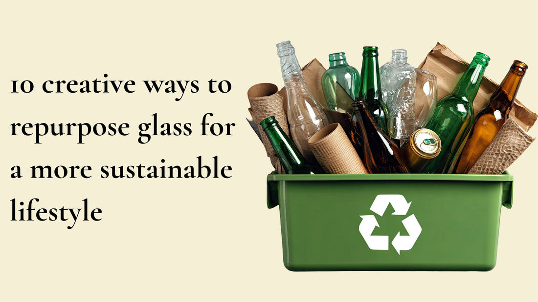 10 creative ways to repurpose glass for a more sustainable lifestyle
