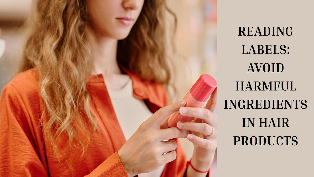 Reading Labels: Avoid Harmful Ingredients in Hair Products