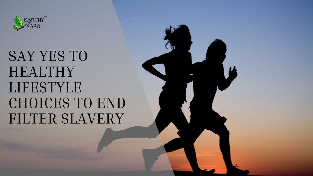 Say yes to healthy lifestyle choices to end filters slavery
